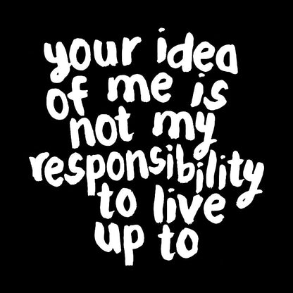 Your Idea Of Me Is Not My Responsibility To Live Up To Geek T-Shirt