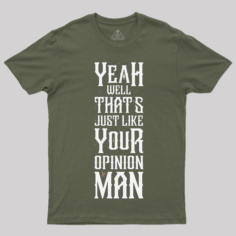 Yeah Well, That¡¯s Just Like Your Opinion, Man T-Shirt