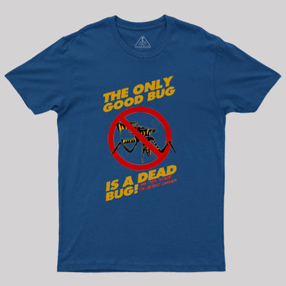 The Only Good Bug is a Dead Bug T-Shirt