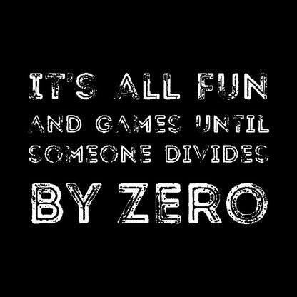 It's all fun and games until someone divides by zero Geek T-Shirt