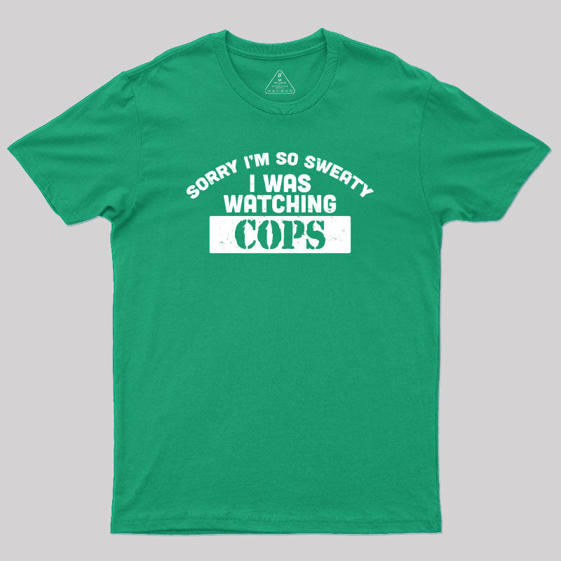 Sorry I Was Watching Cops Geek T-Shirt