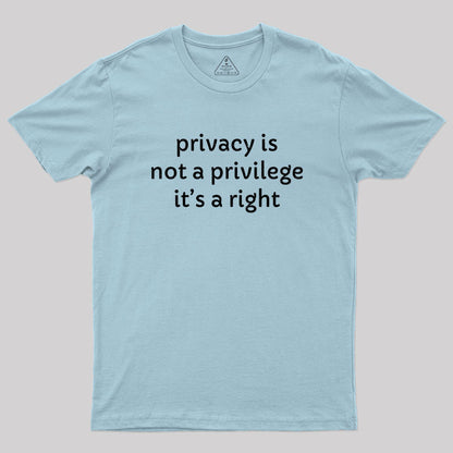 Privacy is not a privilege Geek T-Shirt