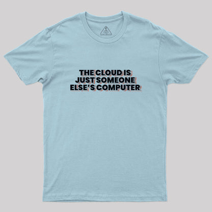 The Cloud Is Just Someone Else's Computer Geek T-Shirt