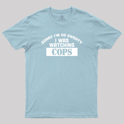 Sorry I Was Watching Cops Geek T-Shirt