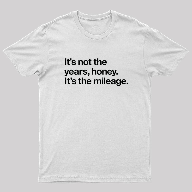 It's Not The Years Geek T-Shirt