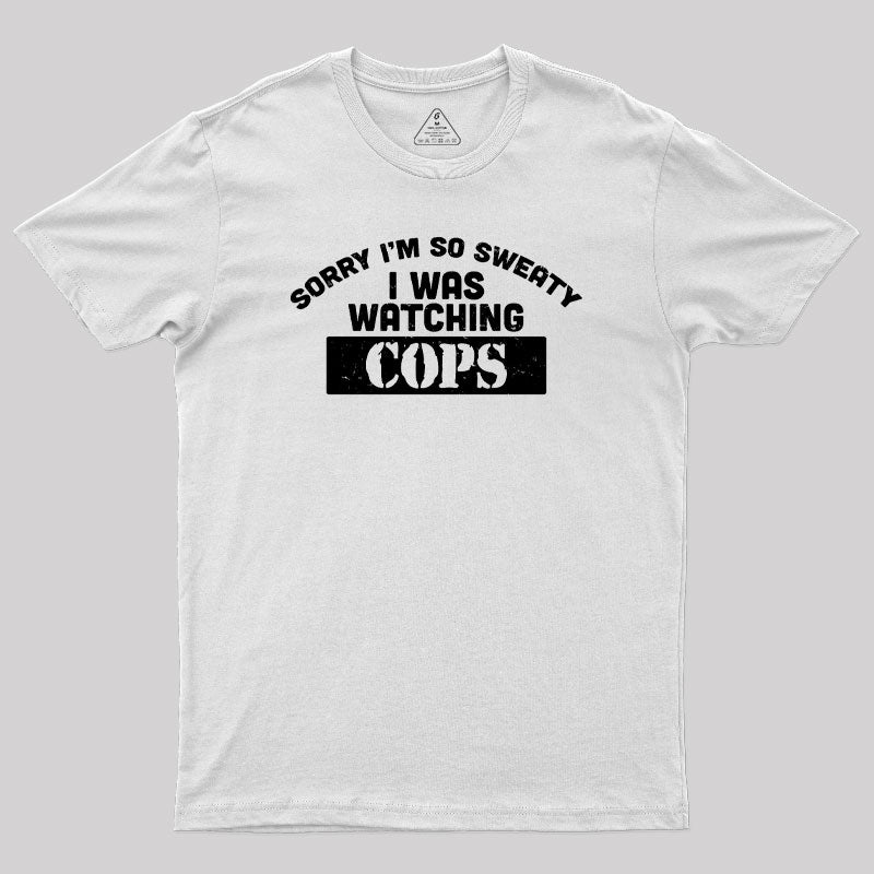 Sorry I Was Watching Cops Geek T-Shirt