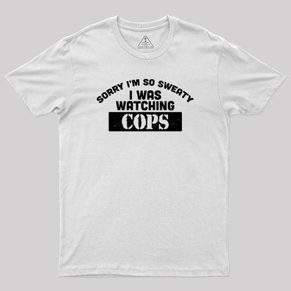 Sorry I Was Watching Cops Geek T-Shirt