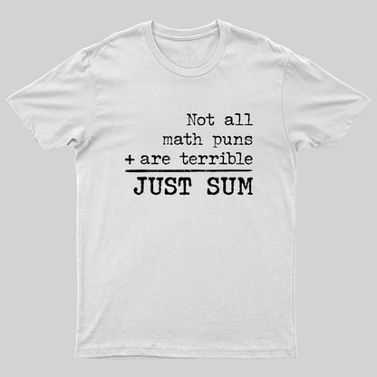 Not All Math Puns Are Terrible Just Sum Geek T-Shirt