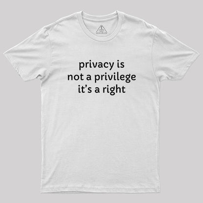 Privacy is not a privilege Geek T-Shirt