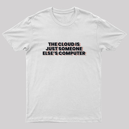 The Cloud Is Just Someone Else's Computer Geek T-Shirt