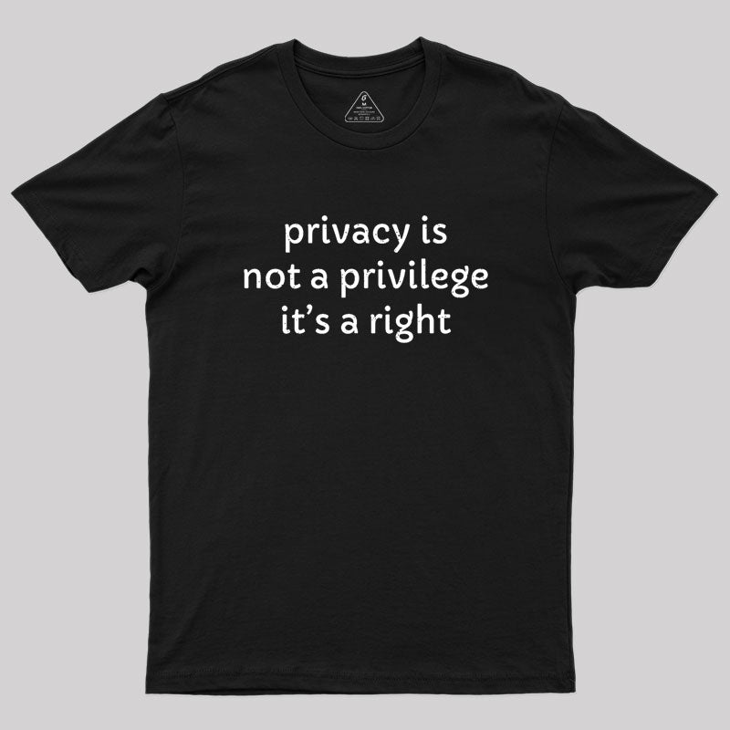 Privacy is not a privilege Geek T-Shirt