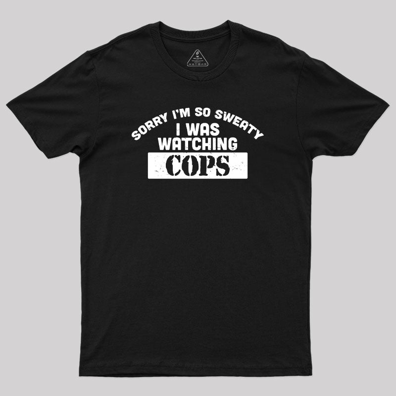 Sorry I Was Watching Cops Geek T-Shirt