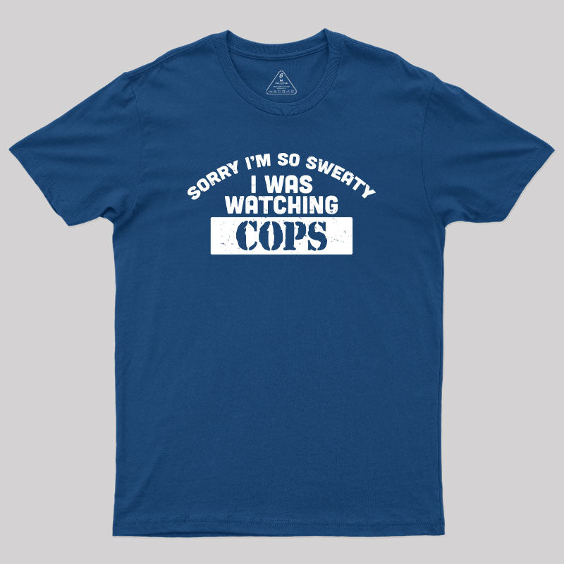 Sorry I Was Watching Cops Geek T-Shirt