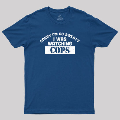 Sorry I Was Watching Cops Geek T-Shirt