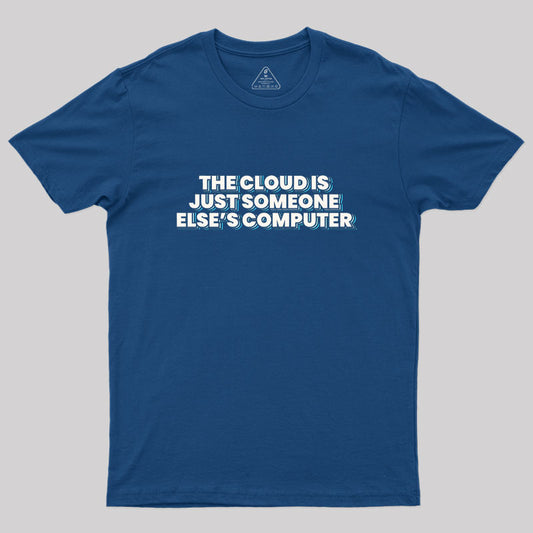 The Cloud Is Just Someone Else's Computer Geek T-Shirt