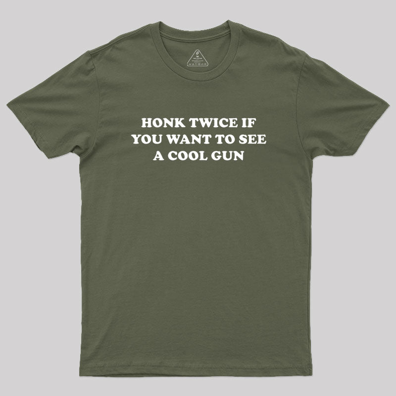 HONK TWICE IF YOU WANT TO SEE A COOL GUN Geek T-Shirt