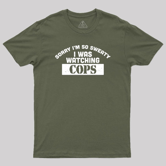 Sorry I Was Watching Cops Geek T-Shirt