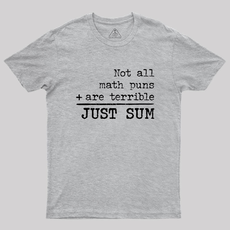 Not All Math Puns Are Terrible Just Sum Geek T-Shirt