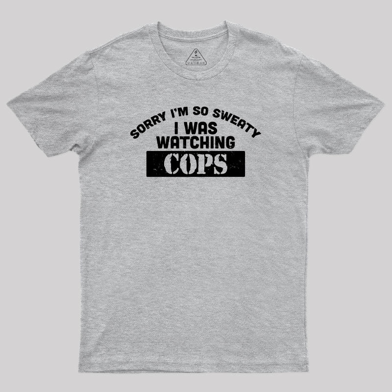 Sorry I Was Watching Cops Geek T-Shirt