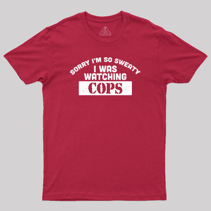 Sorry I Was Watching Cops Geek T-Shirt