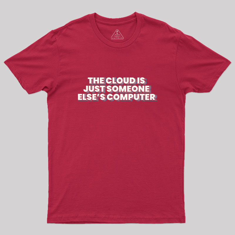 The Cloud Is Just Someone Else's Computer Geek T-Shirt