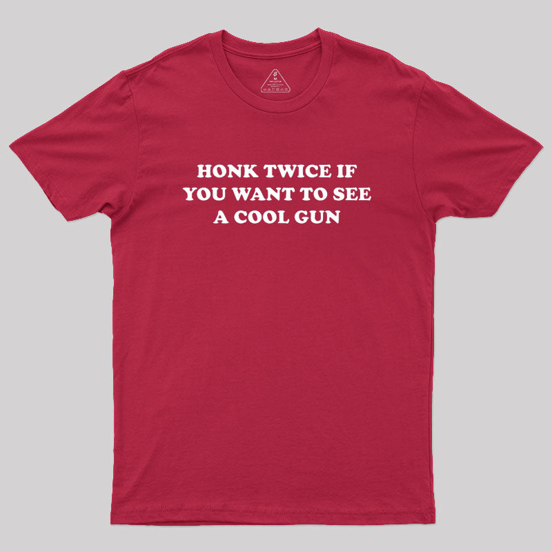 HONK TWICE IF YOU WANT TO SEE A COOL GUN Geek T-Shirt