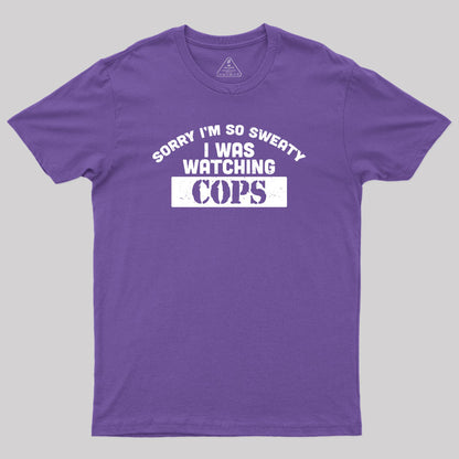 Sorry I Was Watching Cops Geek T-Shirt