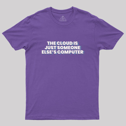 The Cloud Is Just Someone Else's Computer Geek T-Shirt