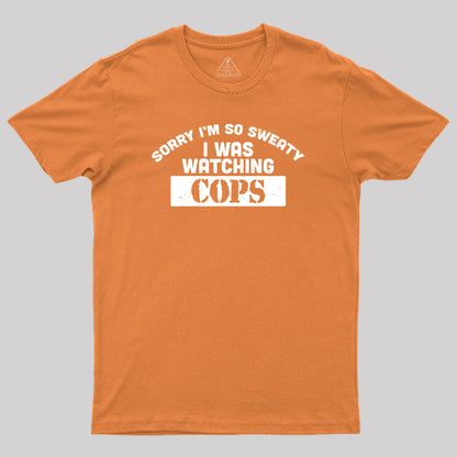 Sorry I Was Watching Cops Geek T-Shirt