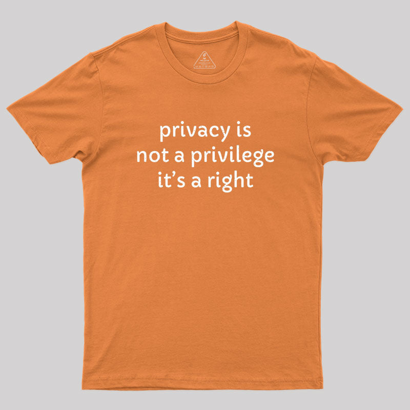 Privacy is not a privilege Geek T-Shirt