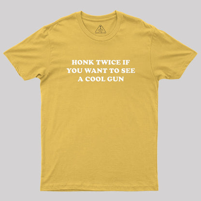 HONK TWICE IF YOU WANT TO SEE A COOL GUN Geek T-Shirt