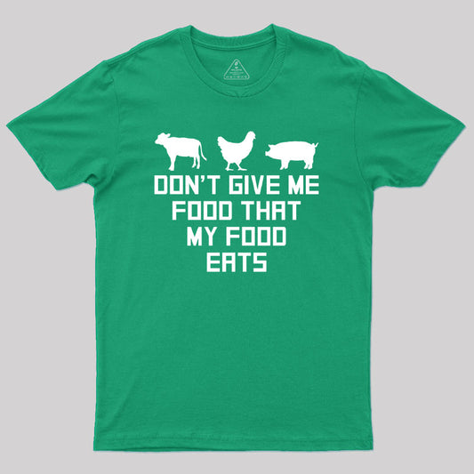 Don't Give Me Food That My Food Eats Geek T-Shirt