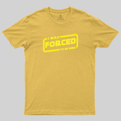 I Was Forced To Be Here T-Shirt