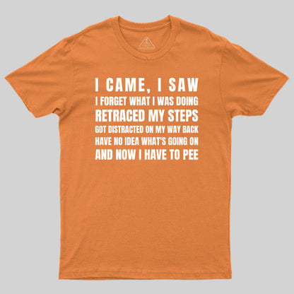 I Came, I Saw, I Have To Pee T-Shirt