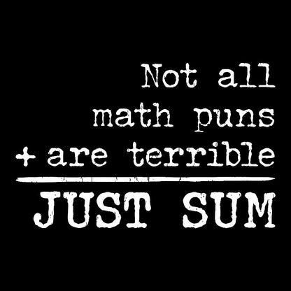 Not All Math Puns Are Terrible Just Sum Geek T-Shirt