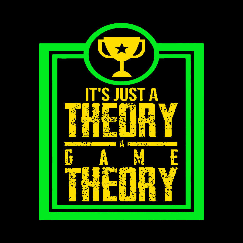 Game Theory It'S Just A Theory A Game Theory Geek T-Shirt