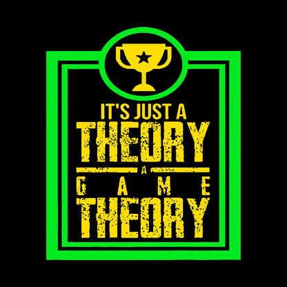 Game Theory It'S Just A Theory A Game Theory Geek T-Shirt