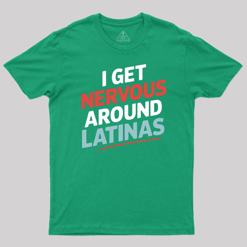 I Get Nervous Around Latinas T-Shirt