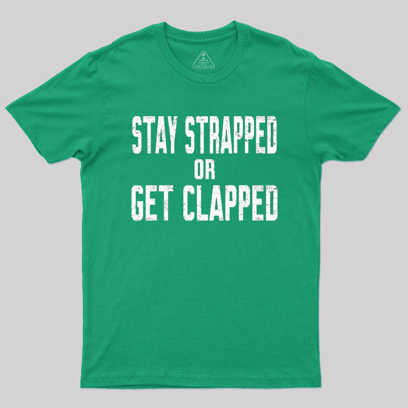 Stay Strapped or Get Clapped T-Shirt