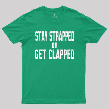 Stay Strapped or Get Clapped T-Shirt