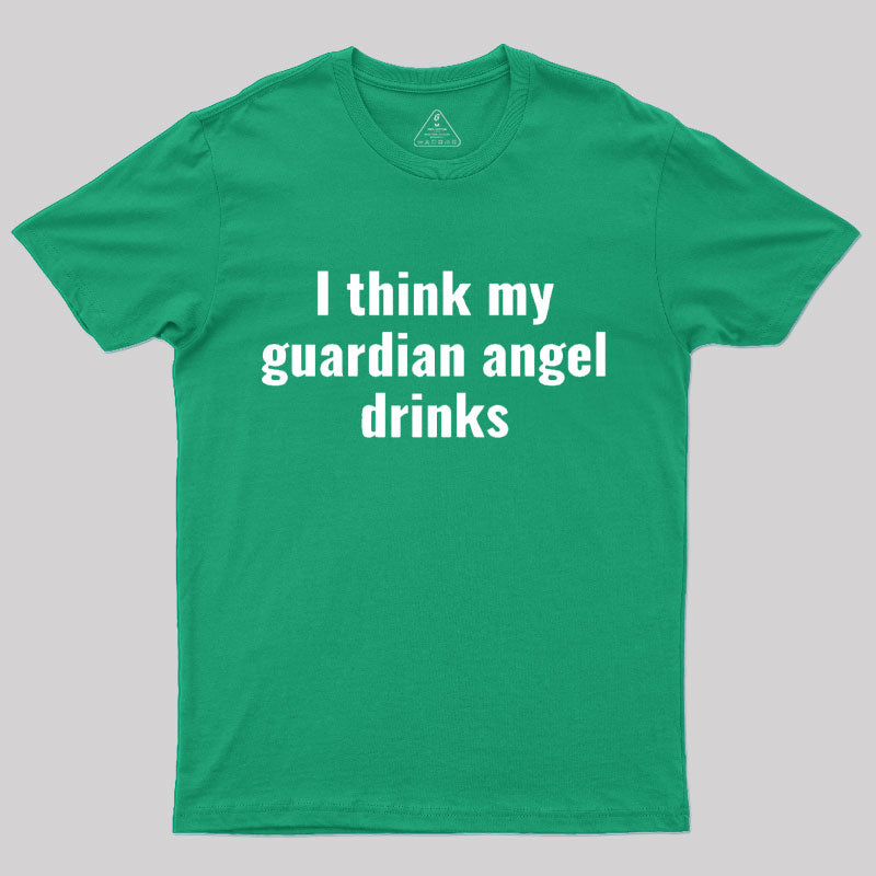 I Think My Guardian Angel Drinks Funny Saying T-Shirt