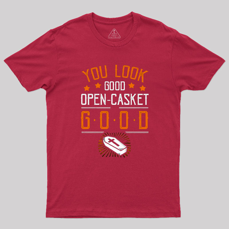 You Look Good Open Casket Good T-Shirt