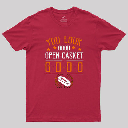 You Look Good Open Casket Good T-Shirt