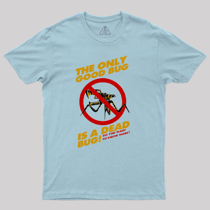 The Only Good Bug is a Dead Bug T-Shirt