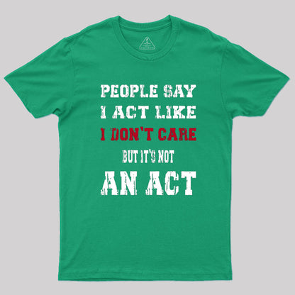 It's Not An Act T-Shirt