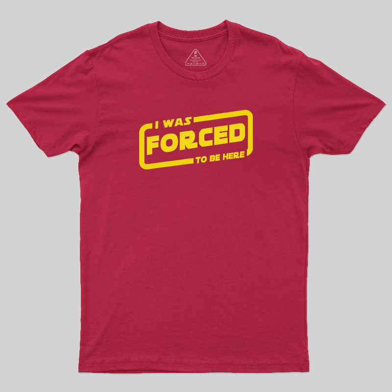 I Was Forced To Be Here T-Shirt