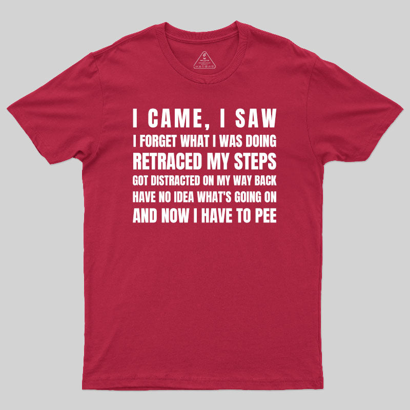 I Came, I Saw, I Have To Pee T-Shirt