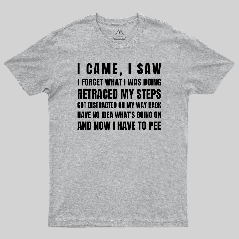 I Came, I Saw, I Have To Pee T-Shirt