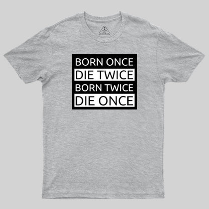 Born Once Die Twice Born Twice Die Once T-Shirt