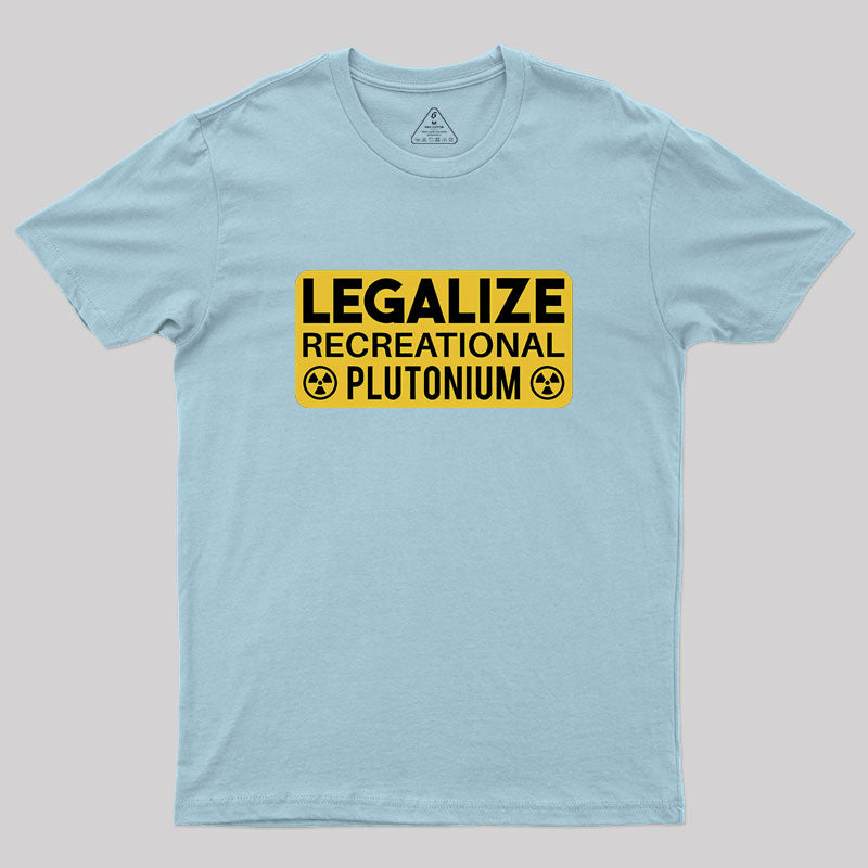 Legalize Recreational Plutonium Geek T-Shirt